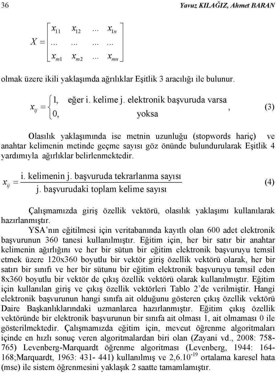 ağırlıklar belirlenmektedir. i. kelimenin j. başvuruda tekrarlanma sayısı x ij = (4) j.