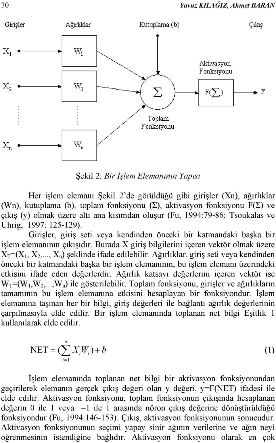 Girişler, giriş seti veya kendinden önceki bir katmandaki başka bir işlem elemanının çıkışıdır. Burada X giriş bilgilerini içeren vektör olmak üzere X T =(X 1, X 2,..., X n ) şeklinde ifade edilebilir.