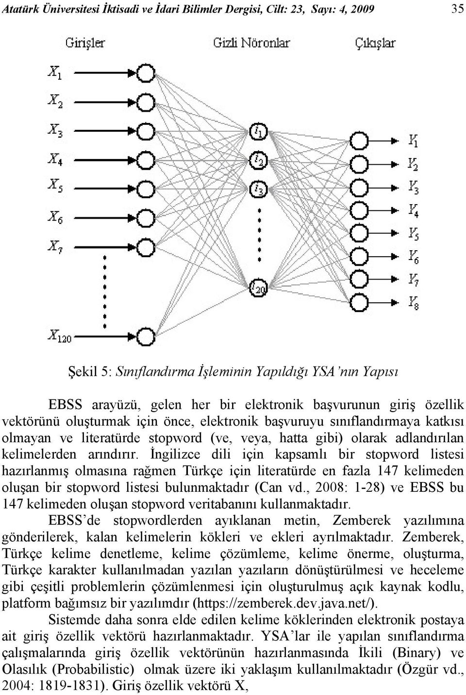 İngilizce dili için kapsamlı bir stopword listesi hazırlanmış olmasına rağmen Türkçe için literatürde en fazla 147 kelimeden oluşan bir stopword listesi bulunmaktadır (Can vd.