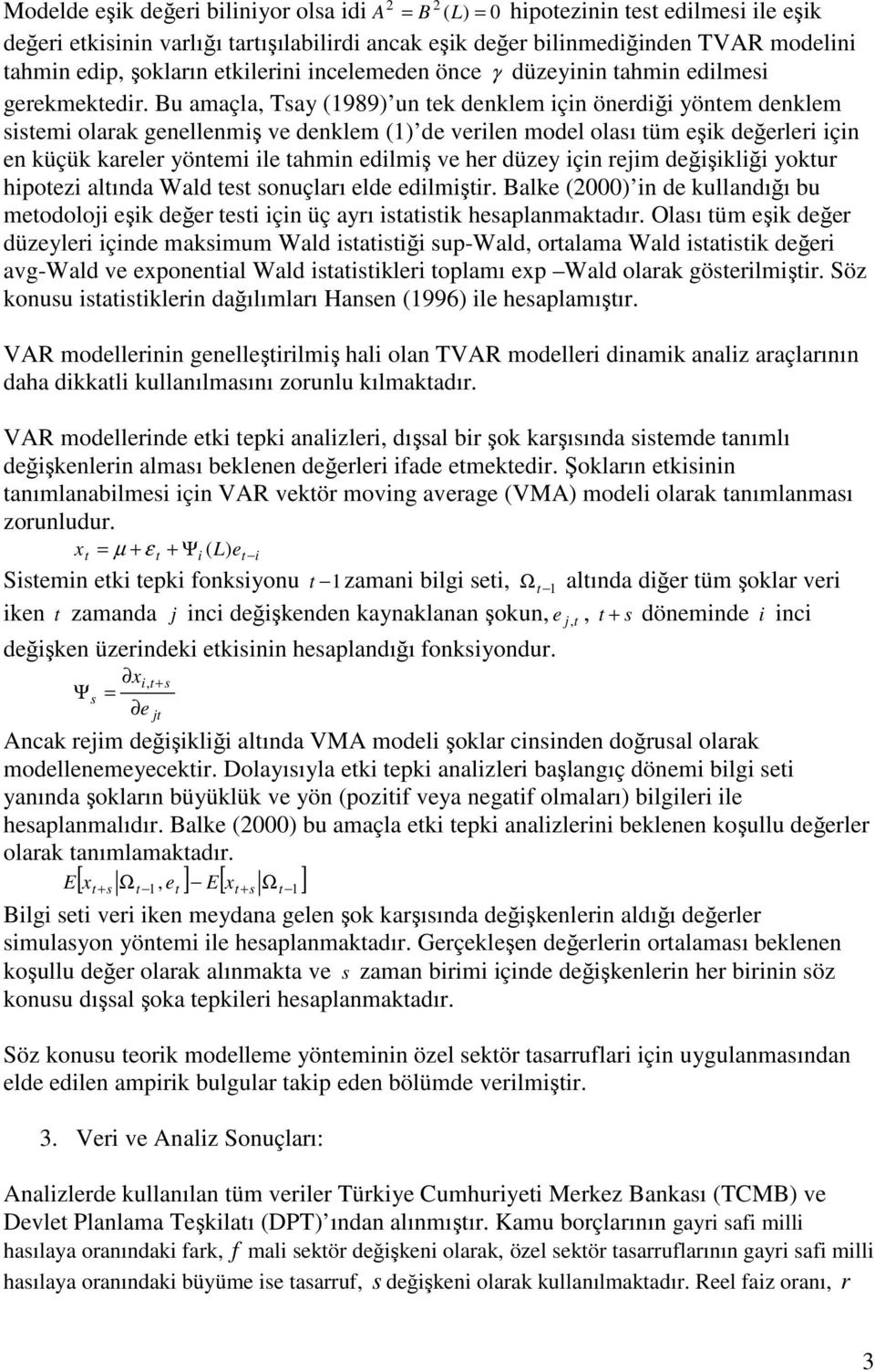 Bu amaçla, Tsay (1989) un tek denklem için önerdiği yöntem denklem sistemi olarak genellenmiş ve denklem (1) de verilen model olası tüm eşik değerleri için en küçük kareler yöntemi ile tahmin edilmiş