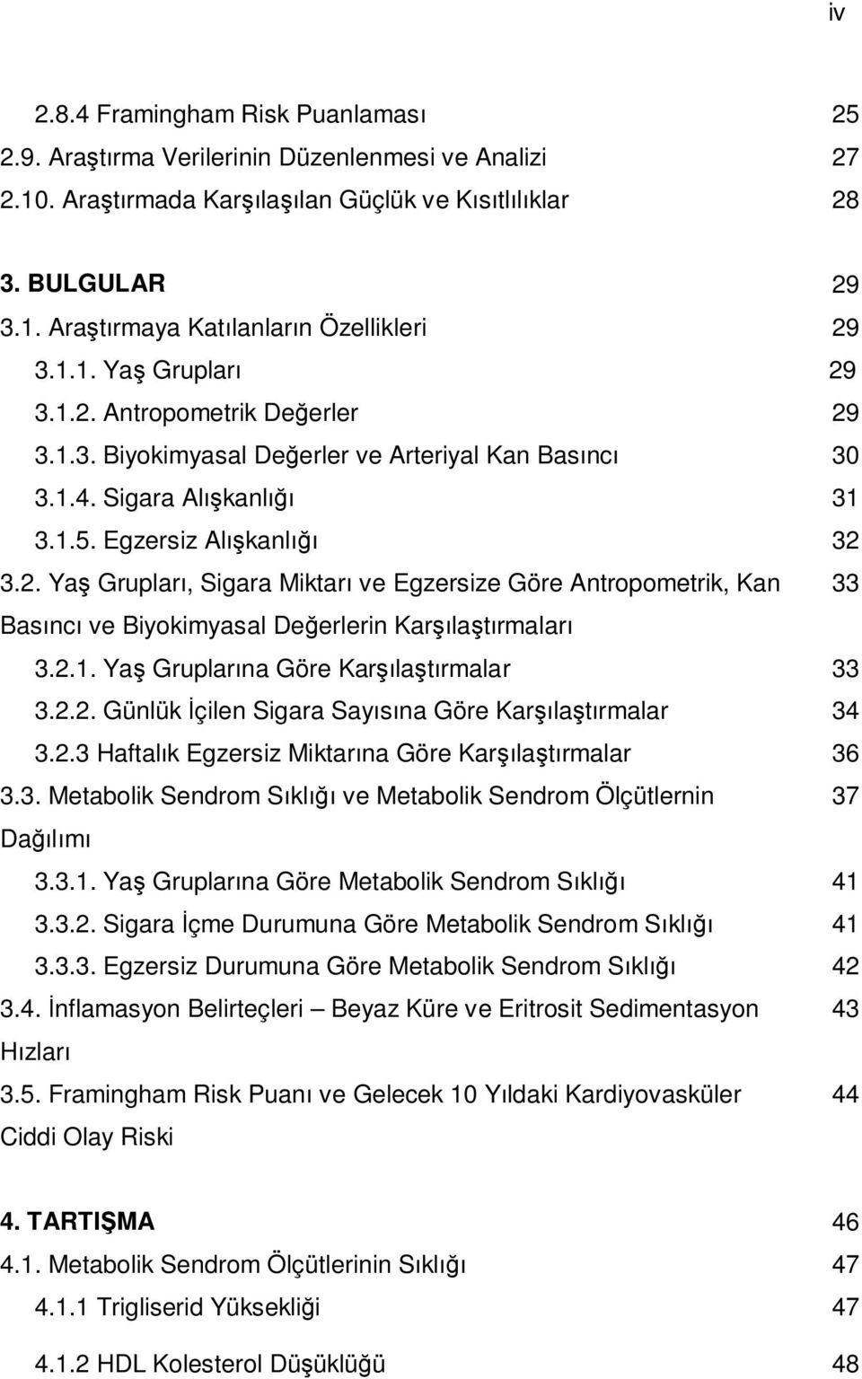 2.1. Yaş Gruplarına Göre Karşılaştırmalar 33 3.2.2. Günlük İçilen Sigara Sayısına Göre Karşılaştırmalar 34 3.2.3 Haftalık Egzersiz Miktarına Göre Karşılaştırmalar 36 3.3. Metabolik Sendrom Sıklığı ve Metabolik Sendrom Ölçütlernin 37 Dağılımı 3.