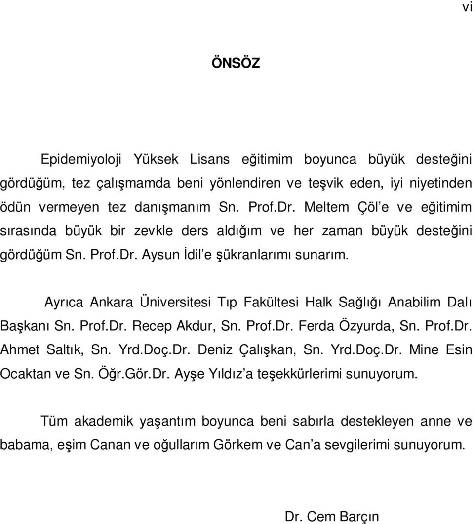 Ayrıca Ankara Üniversitesi Tıp Fakültesi Halk Sağlığı Anabilim Dalı Başkanı Sn. Prof.Dr. Recep Akdur, Sn. Prof.Dr. Ferda Özyurda, Sn. Prof.Dr. Ahmet Saltık, Sn. Yrd.Doç.Dr. Deniz Çalışkan, Sn.