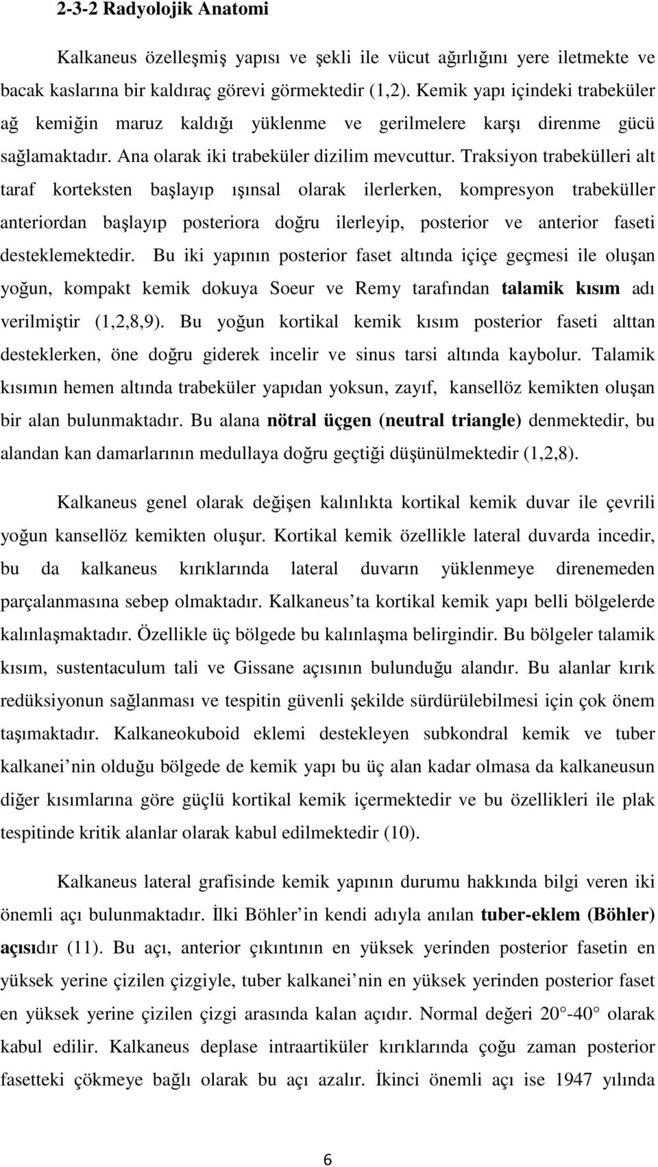 Traksiyon trabekülleri alt taraf korteksten başlayıp ışınsal olarak ilerlerken, kompresyon trabeküller anteriordan başlayıp posteriora doğru ilerleyip, posterior ve anterior faseti desteklemektedir.