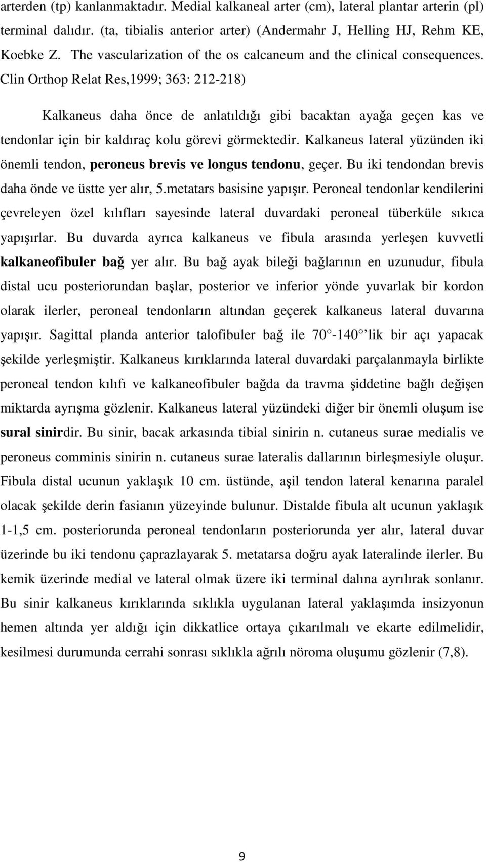 Clin Orthop Relat Res,1999; 363: 212-218) Kalkaneus daha önce de anlatıldığı gibi bacaktan ayağa geçen kas ve tendonlar için bir kaldıraç kolu görevi görmektedir.