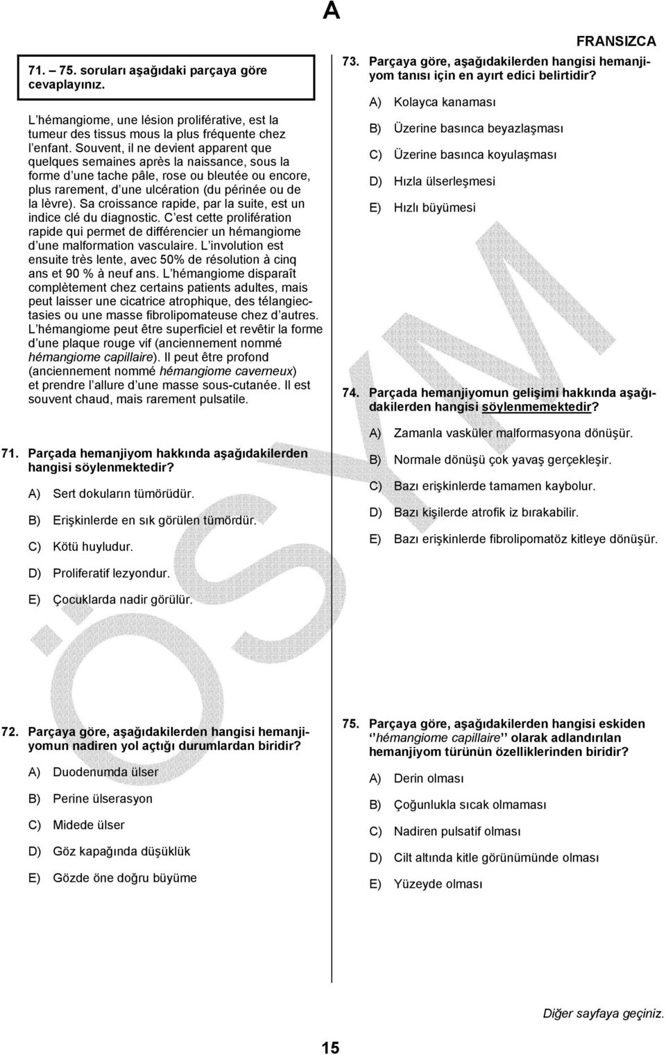 Sa croissance rapide, par la suite, est un indice clé du diagnostic. C est cette prolifération rapide qui permet de différencier un hémangiome d une malformation vasculaire.