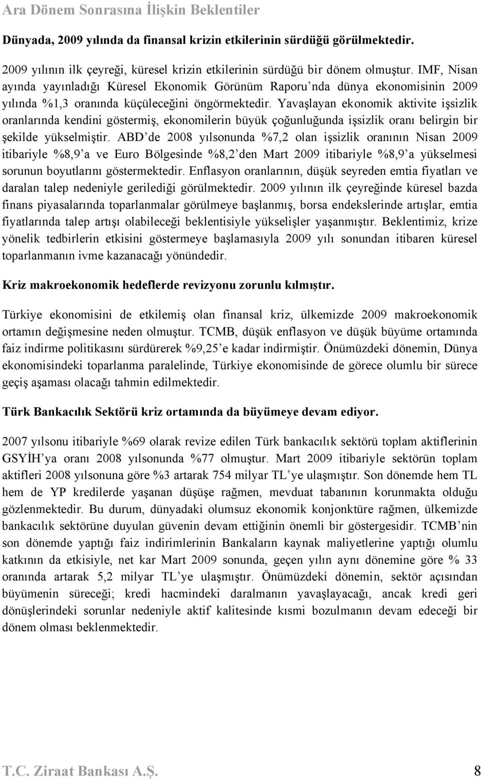 Yavaşlayan ekonomik aktivite işsizlik oranlarında kendini göstermiş, ekonomilerin büyük çoğunluğunda işsizlik oranı belirgin bir şekilde yükselmiştir.