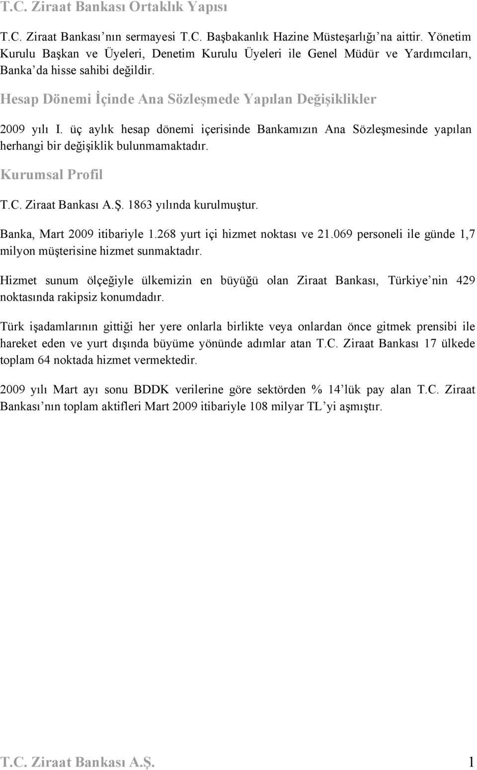 üç aylık hesap dönemi içerisinde Bankamızın Ana Sözleşmesinde yapılan herhangi bir değişiklik bulunmamaktadır. Kurumsal Profil T.C. Ziraat Bankası A.Ş. 1863 yılında kurulmuştur.