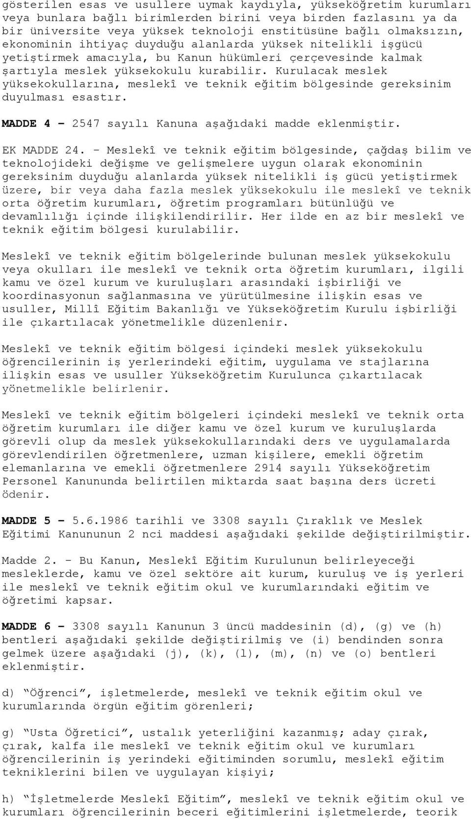 Kurulacak meslek yüksekokullarına, meslekî ve teknik eğitim bölgesinde gereksinim duyulması esastır. MADDE 4-2547 sayılı Kanuna aşağıdaki madde eklenmiştir. EK MADDE 24.