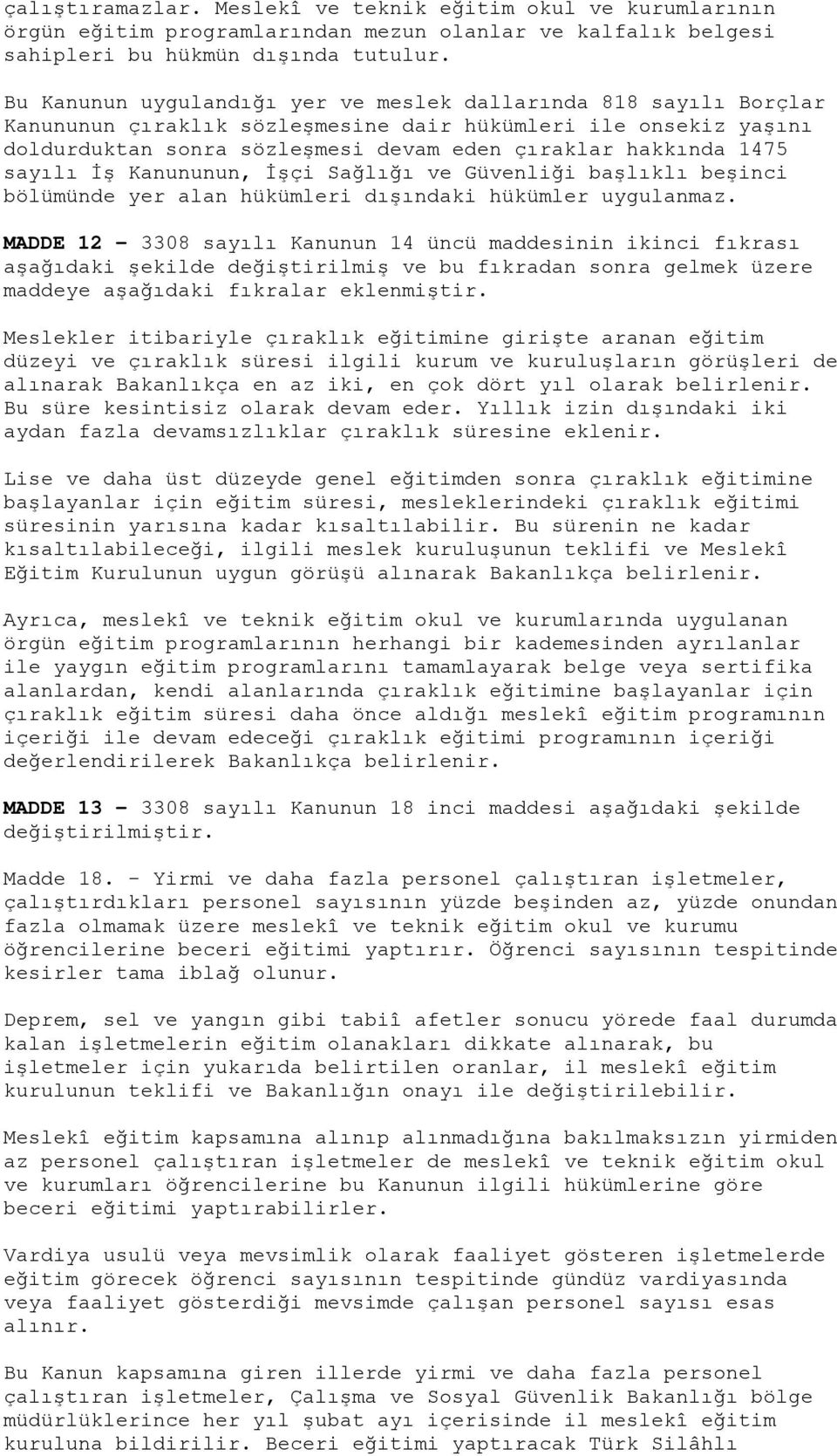 sayılı İş Kanununun, İşçi Sağlığı ve Güvenliği başlıklı beşinci bölümünde yer alan hükümleri dışındaki hükümler uygulanmaz.