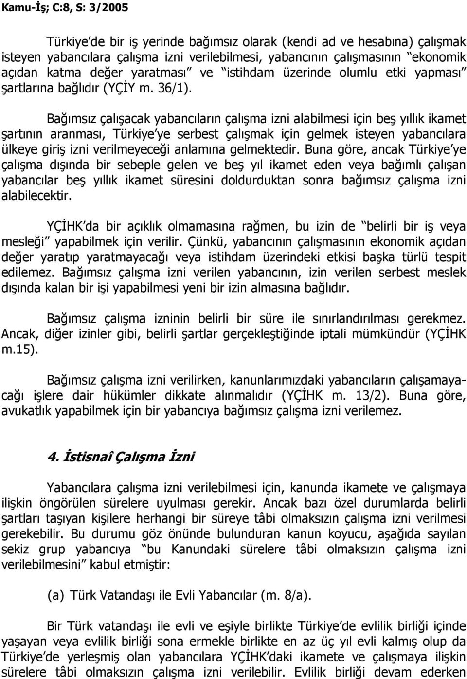 Bağımsız çalışacak yabancıların çalışma izni alabilmesi için beş yıllık ikamet şartının aranması, Türkiye ye serbest çalışmak için gelmek isteyen yabancılara ülkeye giriş izni verilmeyeceği anlamına