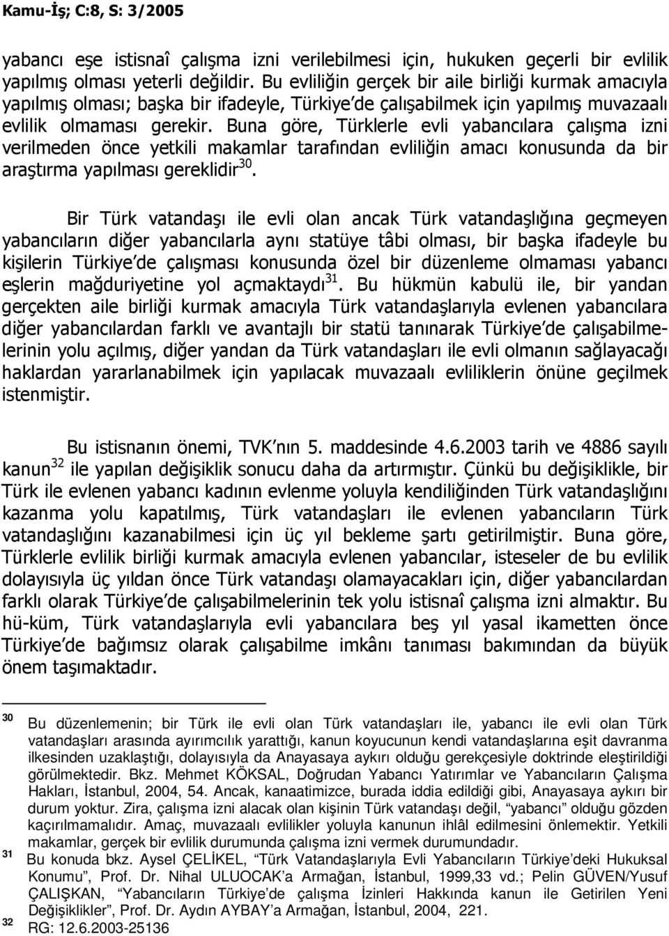 Buna göre, Türklerle evli yabancılara çalışma izni verilmeden önce yetkili makamlar tarafından evliliğin amacı konusunda da bir araştırma yapılması gereklidir 30.
