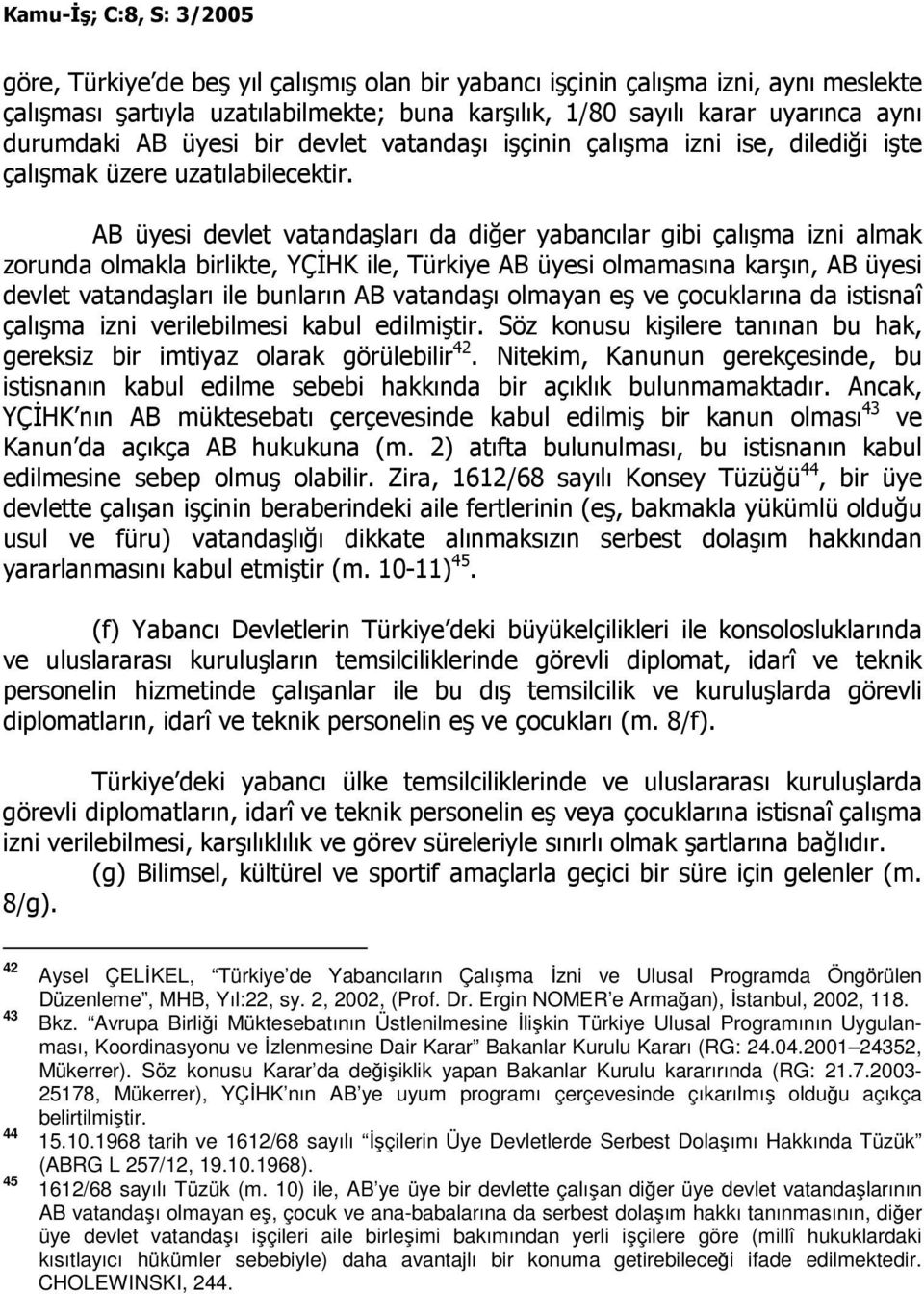 AB üyesi devlet vatandaşları da diğer yabancılar gibi çalışma izni almak zorunda olmakla birlikte, YÇĐHK ile, Türkiye AB üyesi olmamasına karşın, AB üyesi devlet vatandaşları ile bunların AB