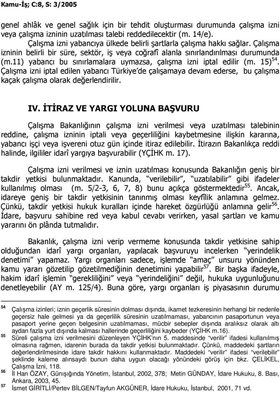 11) yabancı bu sınırlamalara uymazsa, çalışma izni iptal edilir (m. 15) 54. Çalışma izni iptal edilen yabancı Türkiye de çalışamaya devam ederse, bu çalışma kaçak çalışma olarak değerlendirilir. IV.