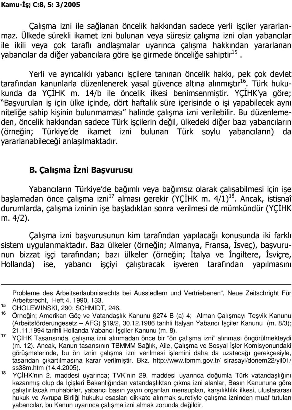 girmede önceliğe sahiptir 15. Yerli ve ayrıcalıklı yabancı işçilere tanınan öncelik hakkı, pek çok devlet tarafından kanunlarla düzenlenerek yasal güvence altına alınmıştır 16.