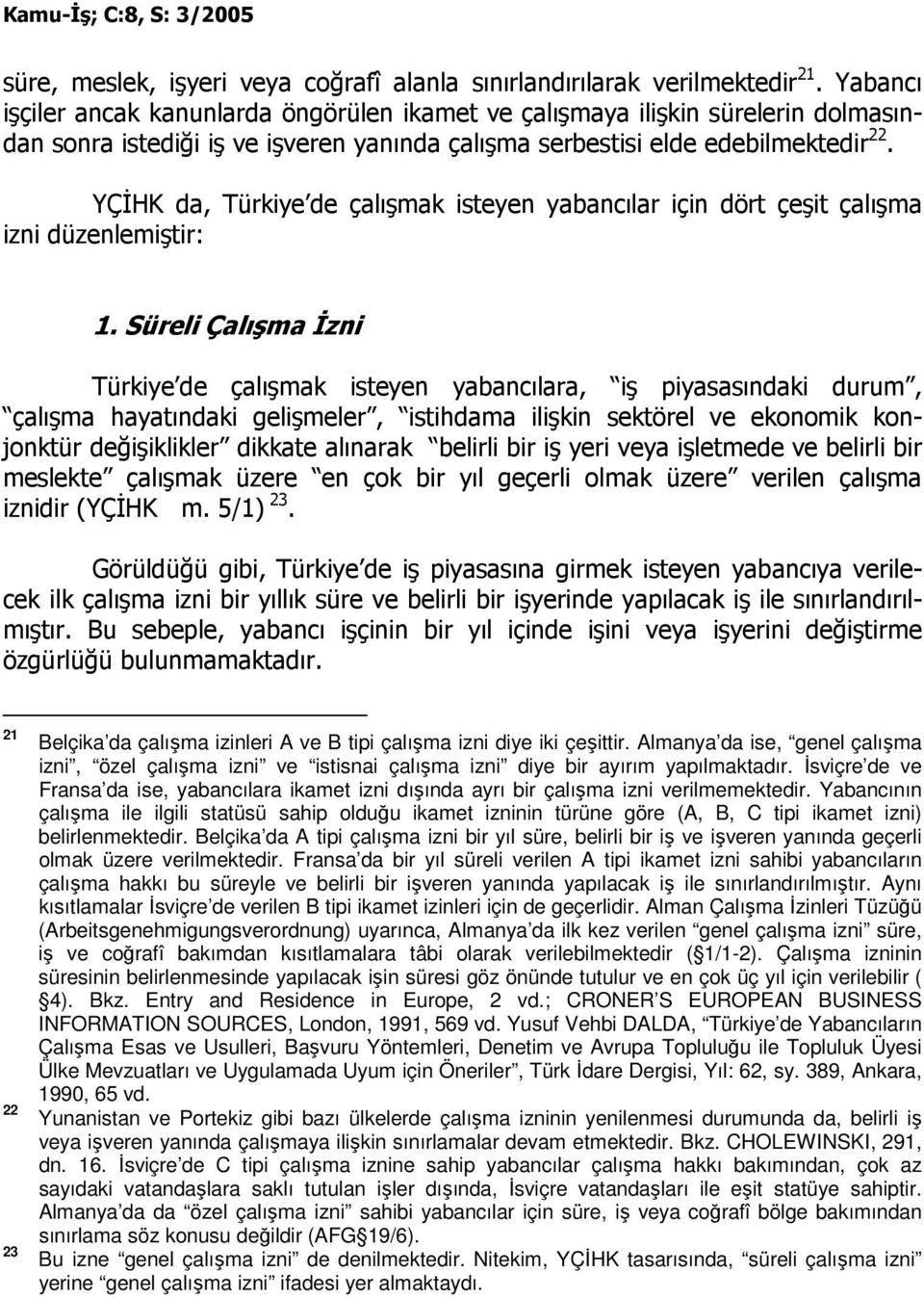 YÇĐHK da, Türkiye de çalışmak isteyen yabancılar için dört çeşit çalışma izni düzenlemiştir: 1.