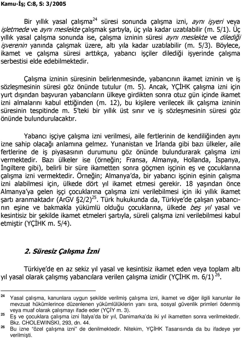 Böylece, ikamet ve çalışma süresi arttıkça, yabancı işçiler dilediği işyerinde çalışma serbestisi elde edebilmektedir.