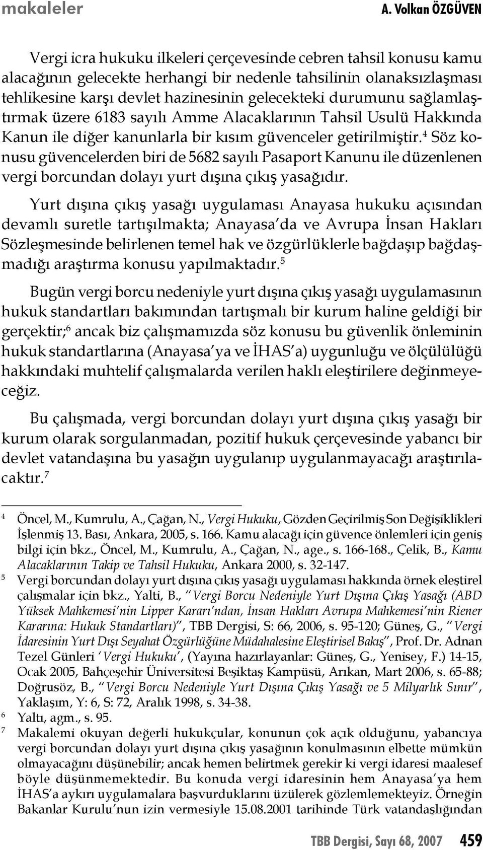 durumunu sağlamlaştırmak üzere 6183 sayılı Amme Alacaklarının Tahsil Usulü Hakkında Kanun ile diğer kanunlarla bir kısım güvenceler getirilmiştir.