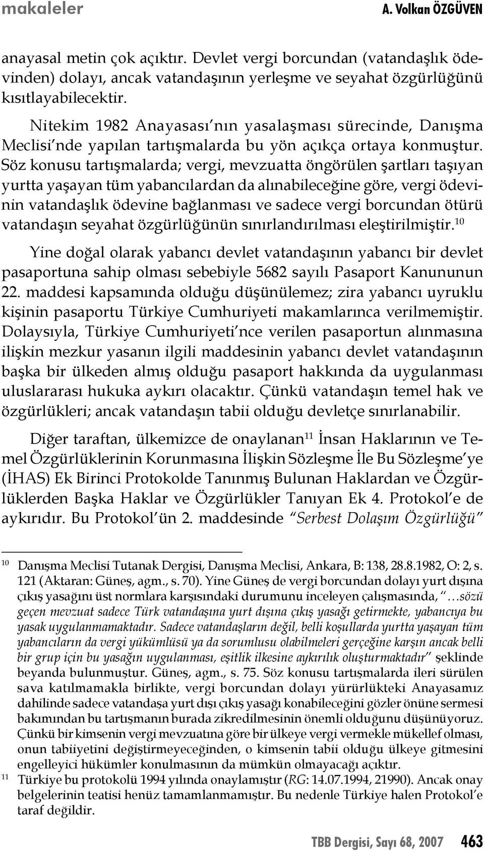 Söz konusu tartışmalarda; vergi, mevzuatta öngörülen şartları taşıyan yurtta yaşayan tüm yabancılardan da alınabileceğine göre, vergi ödevinin vatandaşlık ödevine bağlanması ve sadece vergi borcundan