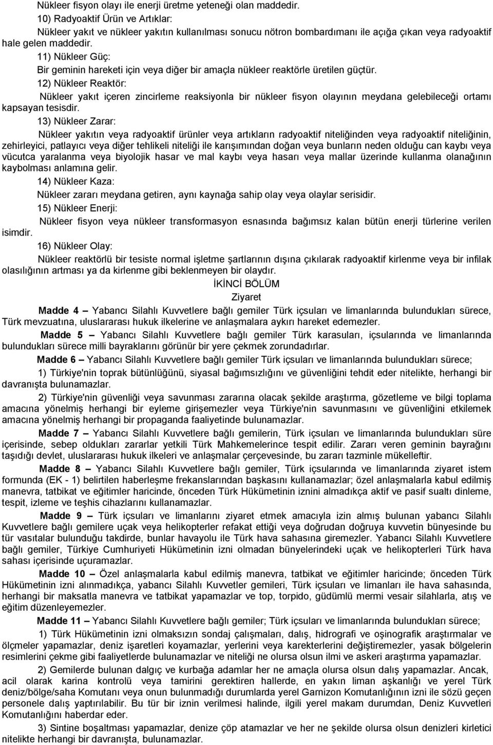 11) Nükleer Güç: Bir geminin hareketi için veya diğer bir amaçla nükleer reaktörle üretilen güçtür.