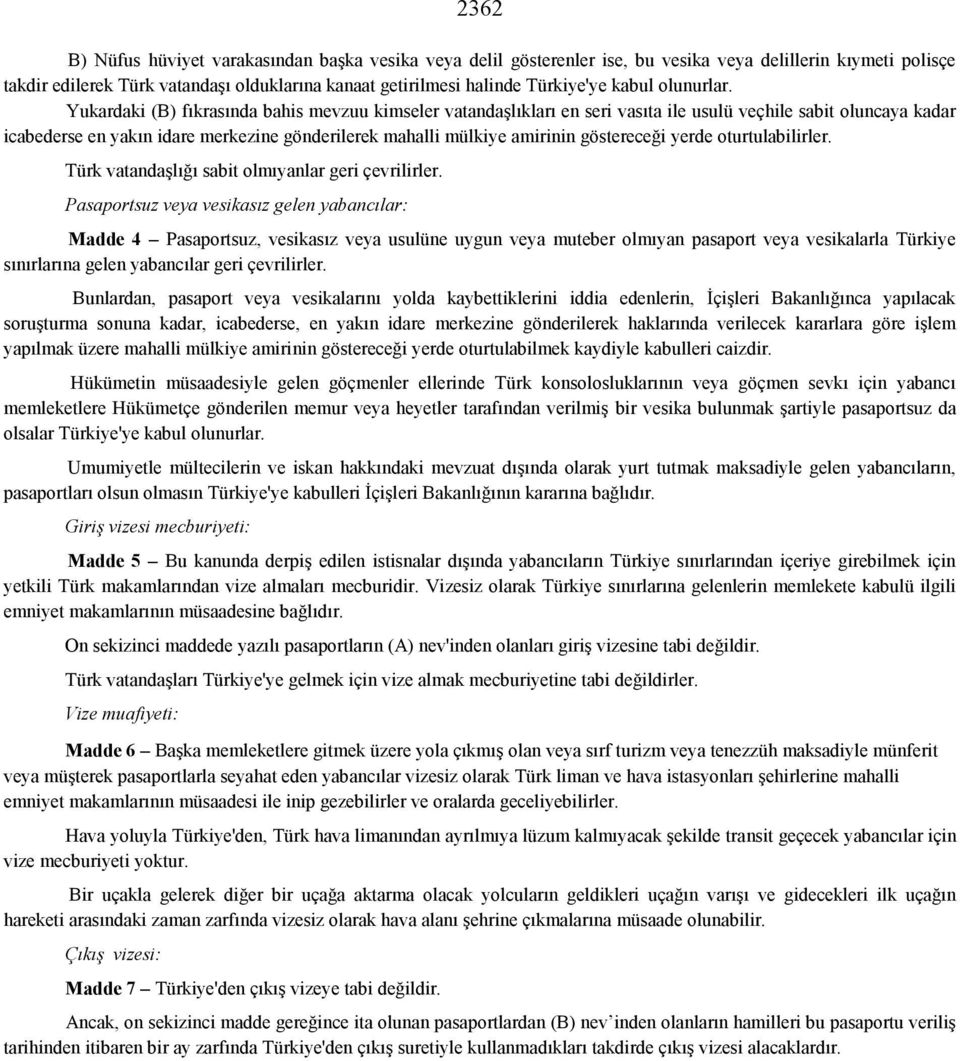 Yukardaki (B) fıkrasında bahis mevzuu kimseler vatandaşlıkları en seri vasıta ile usulü veçhile sabit oluncaya kadar icabederse en yakın idare merkezine gönderilerek mahalli mülkiye amirinin