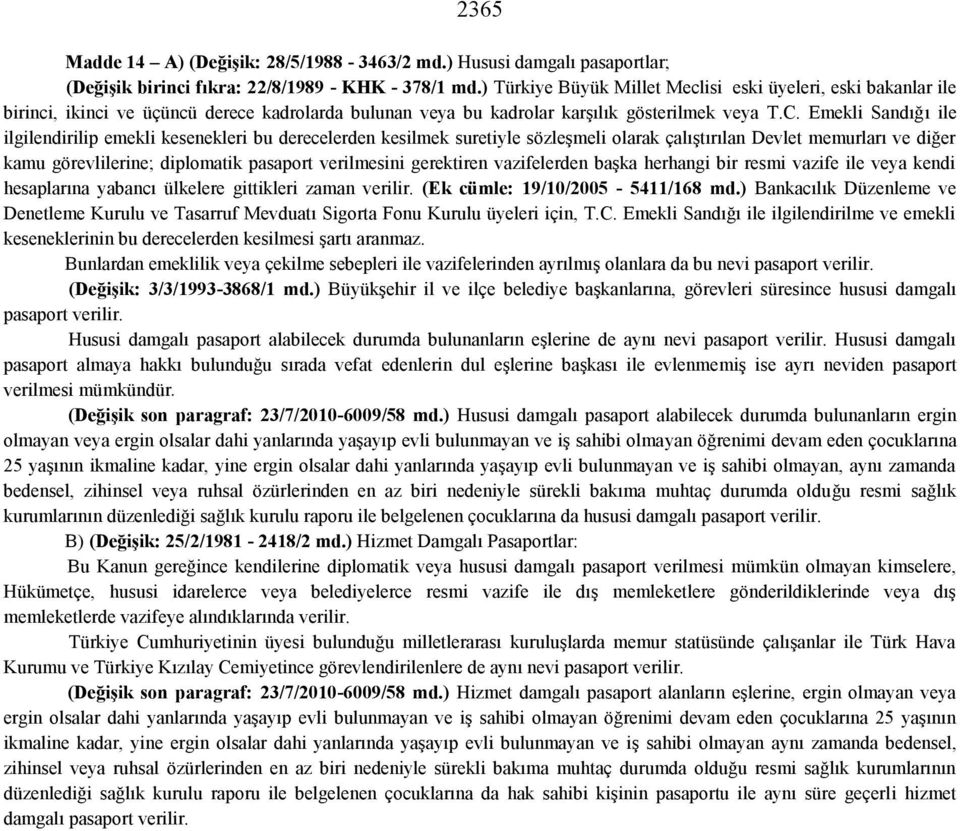 Emekli Sandığı ile ilgilendirilip emekli kesenekleri bu derecelerden kesilmek suretiyle sözleşmeli olarak çalıştırılan Devlet memurları ve diğer kamu görevlilerine; diplomatik pasaport verilmesini