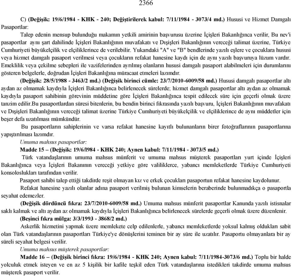 Bakanlığının muvafakatı ve Dışişleri Bakanlığının vereceği talimat üzerine, Türkiye Cumhuriyeti büyükelçilik ve elçiliklerince de verilebilir.