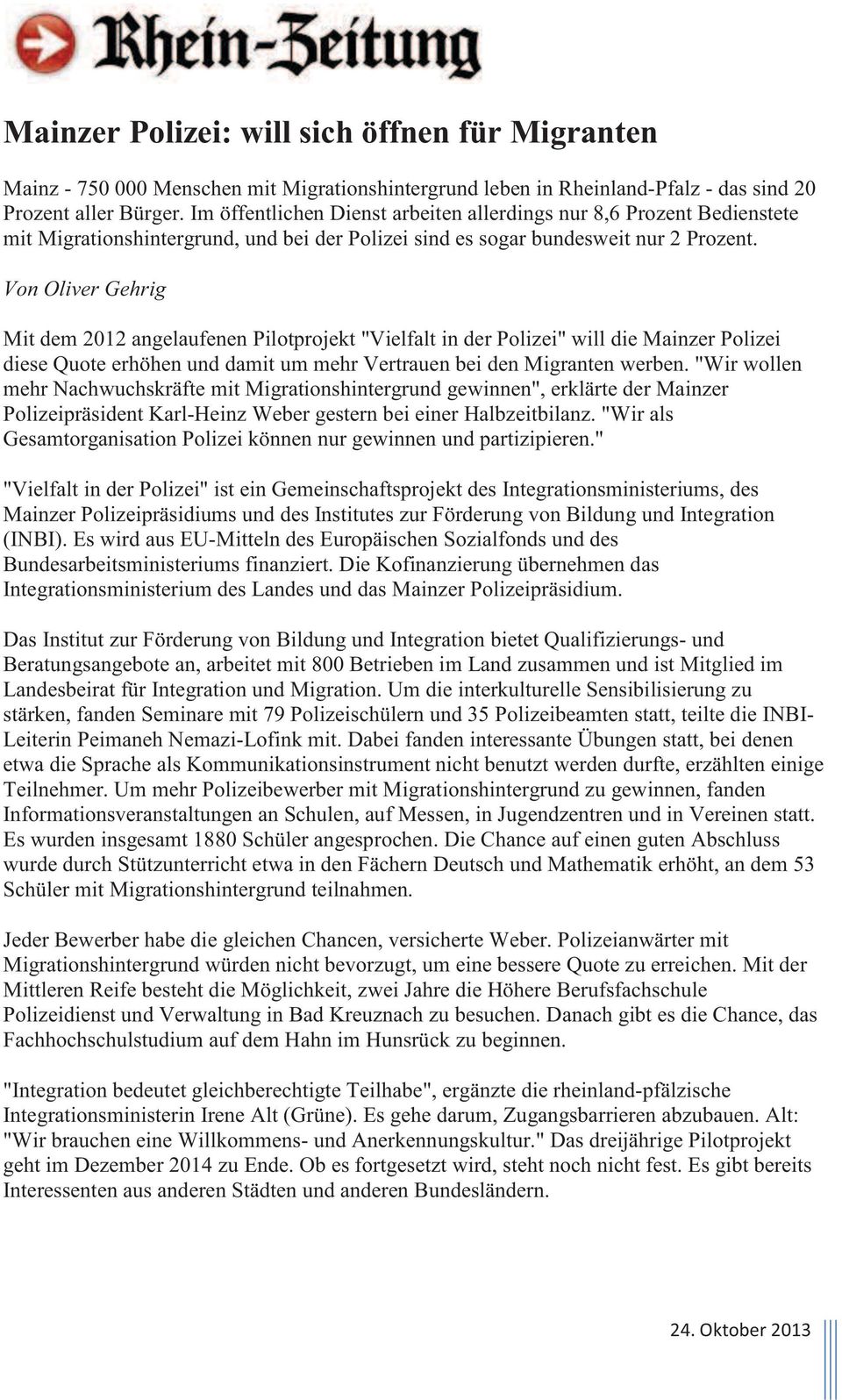 Von Oliver Gehrig Mit dem 2012 angelaufenen Pilotprojekt "Vielfalt in der Polizei" will die Mainzer Polizei diese Quote erhöhen und damit um mehr Vertrauen bei den Migranten werben.