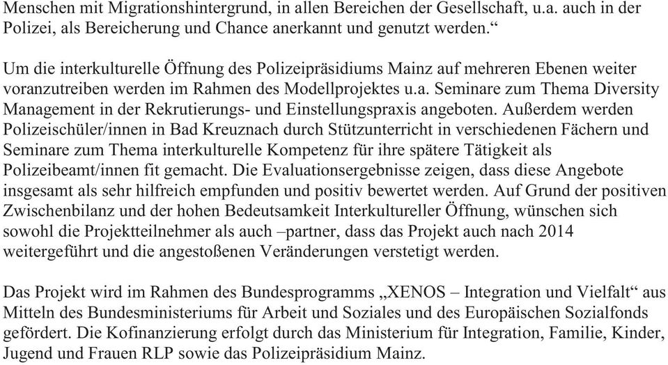 Außerdem werden Polizeischüler/innen in Bad Kreuznach durch Stützunterricht in verschiedenen Fächern und Seminare zum Thema interkulturelle Kompetenz für ihre spätere Tätigkeit als Polizeibeamt/innen