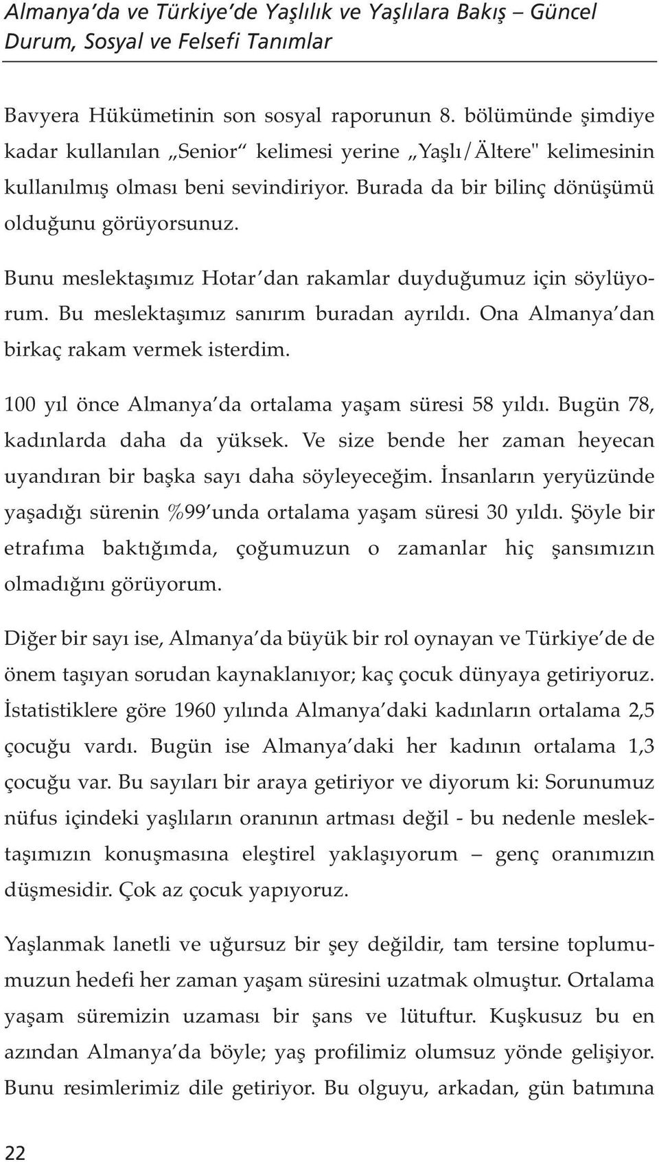 Bunu meslektaşımız Hotar dan rakamlar duyduğumuz için söylüyorum. Bu meslektaşımız sanırım buradan ayrıldı. Ona Almanya dan birkaç rakam vermek isterdim.