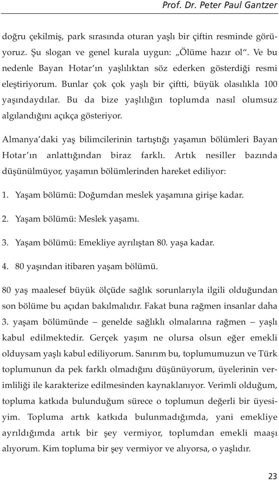 Bu da bize yaşlılığın toplumda nasıl olumsuz algılandığını açıkça gösteriyor. Almanya daki yaş bilimcilerinin tartıştığı yaşamın bölümleri Bayan Hotar ın anlattığından biraz farklı.