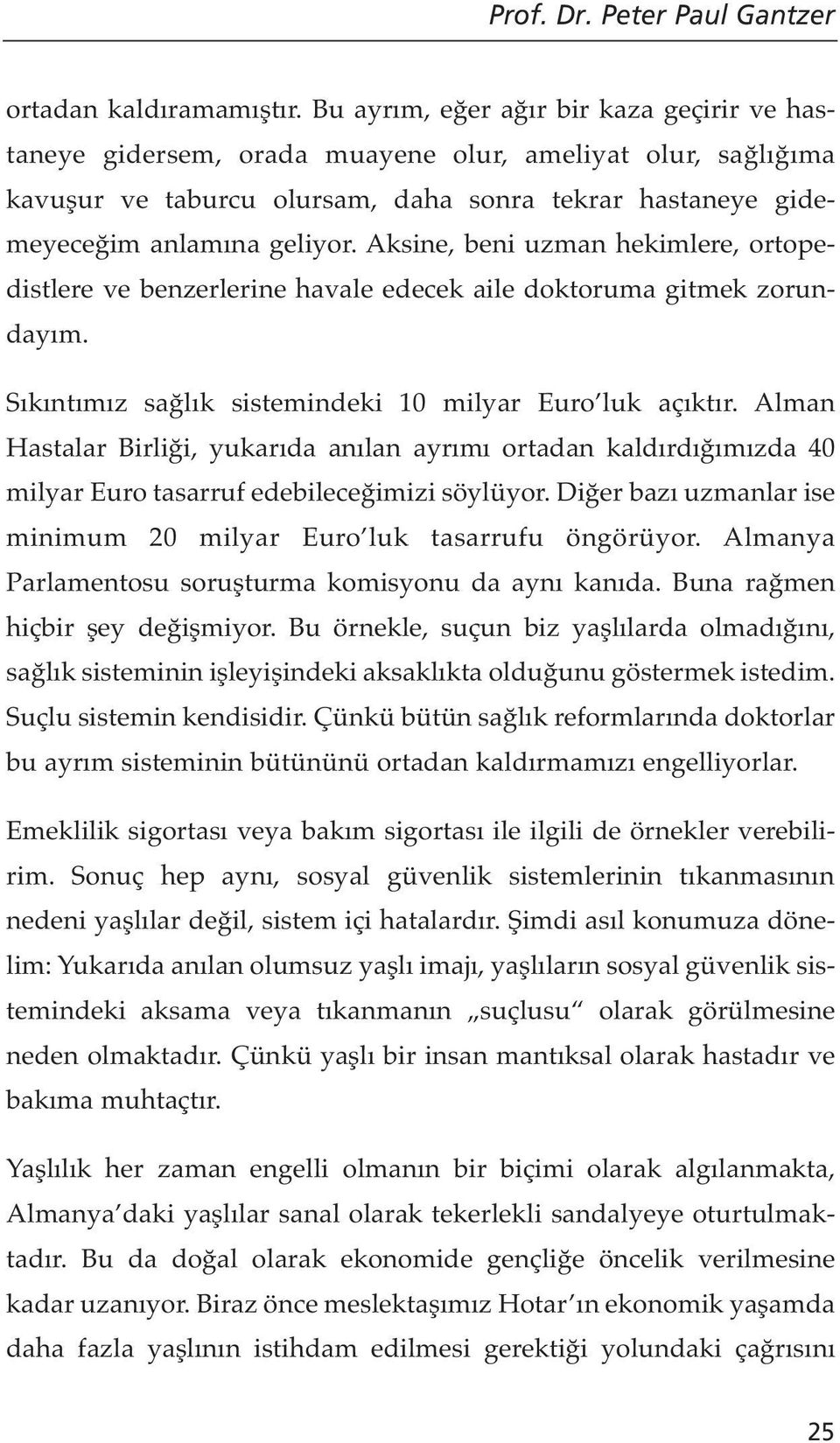 Aksine, beni uzman hekimlere, ortopedistlere ve benzerlerine havale edecek aile doktoruma gitmek zorundayım. Sıkıntımız sağlık sistemindeki 10 milyar Euro luk açıktır.