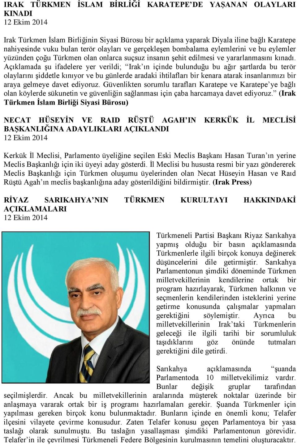 Açıklamada şu ifadelere yer verildi; Irak ın içinde bulunduğu bu ağır şartlarda bu terör olaylarını şiddetle kınıyor ve bu günlerde aradaki ihtilafları bir kenara atarak insanlarımızı bir araya