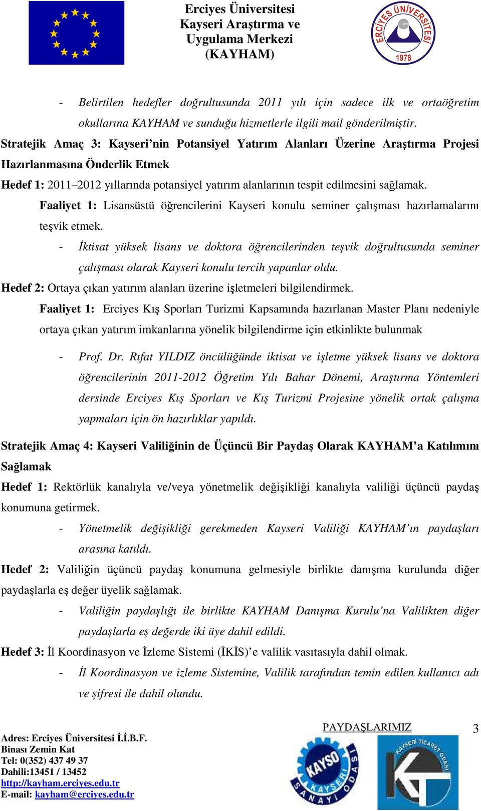 sağlamak. Faaliyet 1: Lisansüstü öğrencilerini Kayseri konulu seminer çalışması hazırlamalarını teşvik etmek.