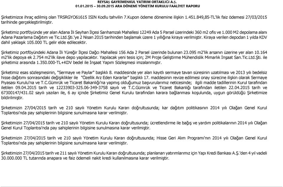 'ye 2 Nisan 2015 tarihinden başlamak üzere 1 yıllığına kiraya verilmiştir. Kiraya verilen depodan 1 yılda KDV dahil yaklaşık 105.000 TL gelir elde edilecektir.