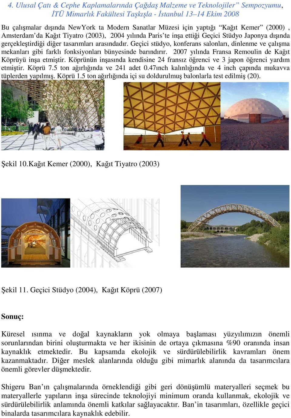 2007 yılında Fransa Remoulin de Kağıt Köprüyü inşa etmiştir. Köprünün inşasında kendisine 24 fransız öğrenci ve 3 japon öğrenci yardım etmiştir. Köprü 7.5 ton ağırlığında ve 241 adet 0.