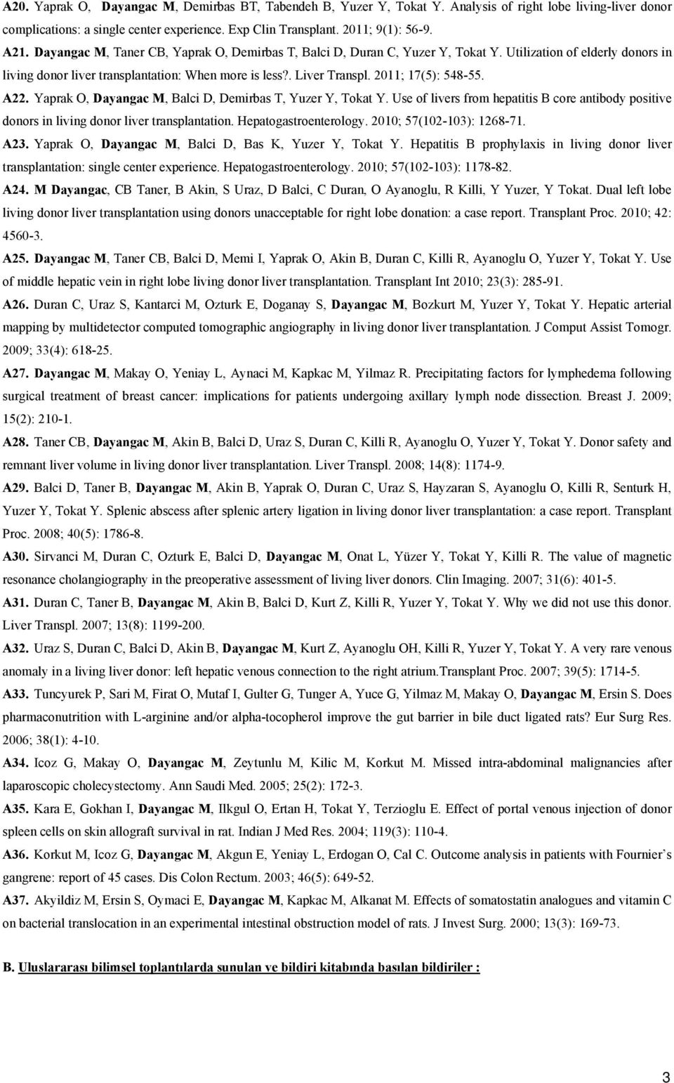 2011; 17(5): 548-55. A22. Yaprak O, Dayangac M, Balci D, Demirbas T, Yuzer Y, Tokat Y. Use of livers from hepatitis B core antibody positive donors in living donor liver transplantation.