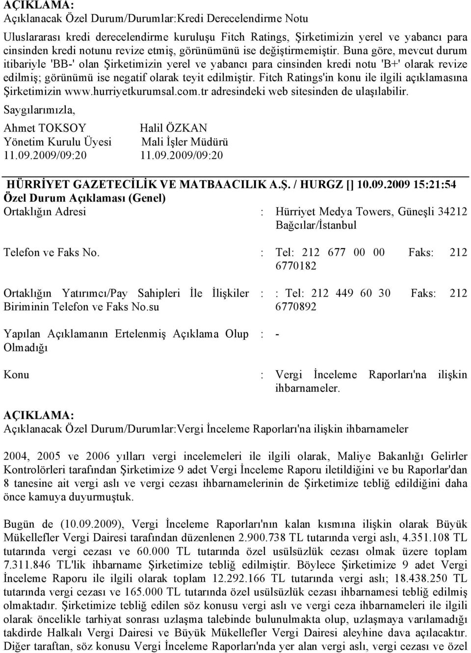 Fitch Ratings'in konu ile ilgili açıklamasına Şirketimizin www.hurriyetkurumsal.com.tr adresindeki web sitesinden de ulaşılabilir. 11.09.2009/09:20 11.09.2009/09:20 HÜRRİYET GAZETECİLİK VE MATBAACILIK A.