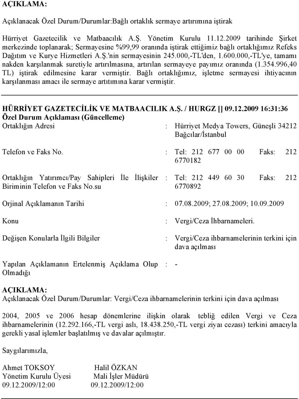 000,-TL'ye, tamamı nakden karşılanmak suretiyle artırılmasına, artırılan sermayeye payımız oranında (1.354.996,40 TL) iştirak edilmesine karar vermiştir.