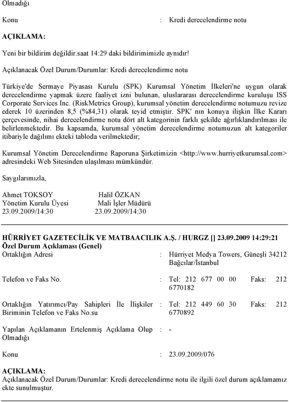 uluslararası derecelendirme kuruluşu ISS Corporate Services Inc. (RiskMetrics Group), kurumsal yönetim derecelendirme notumuzu revize ederek 10 üzerinden 8,5 (%84,31) olarak teyid etmiştir.