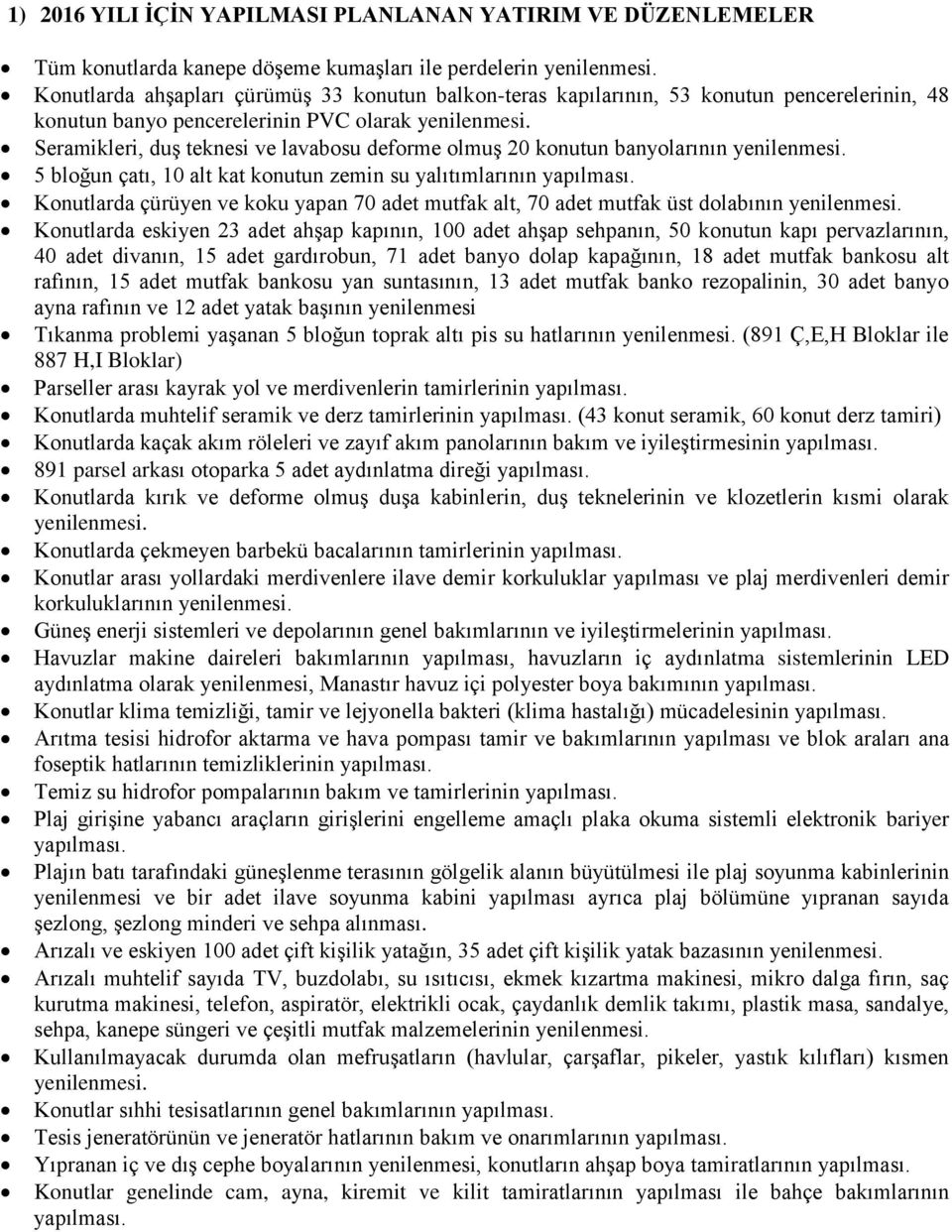 Seramikleri, duş teknesi ve lavabosu deforme olmuş 2 konutun banyolarının yenilenmesi. 5 bloğun çatı, 1 alt kat konutun zemin su yalıtımlarının yapılması.