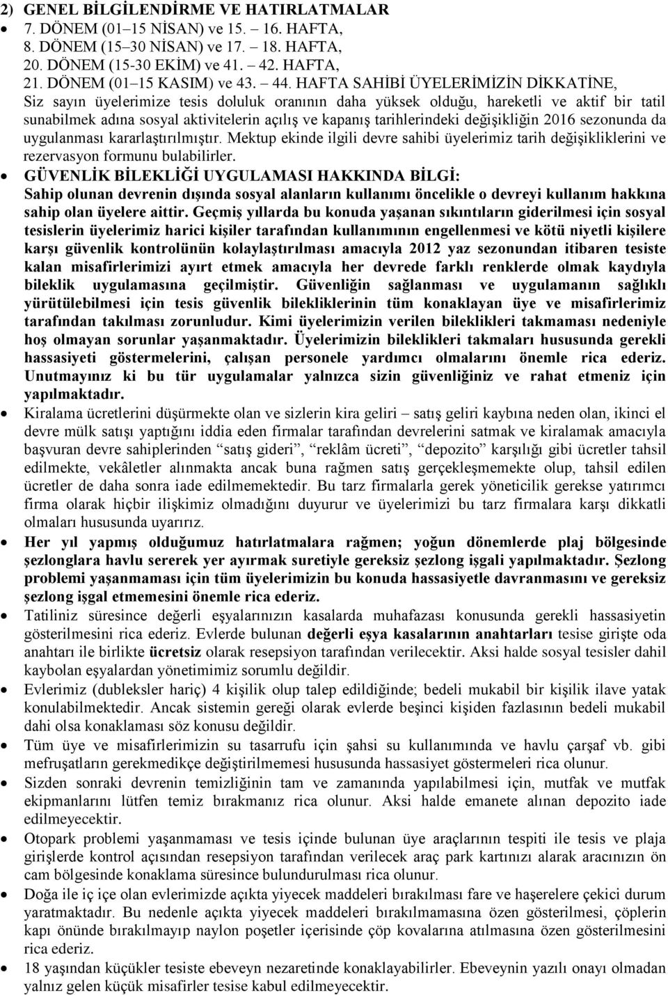 tarihlerindeki değişikliğin 216 sezonunda da uygulanması kararlaştırılmıştır. Mektup ekinde ilgili devre sahibi üyelerimiz tarih değişikliklerini ve rezervasyon formunu bulabilirler.