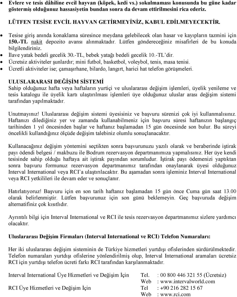 -TL nakit depozito avansı alınmaktadır. Lütfen göndereceğiniz misafirleri de bu konuda bilgilendiriniz. İlave yatak bedeli gecelik 3.-TL, bebek yatağı bedeli gecelik 1.-TL dir.