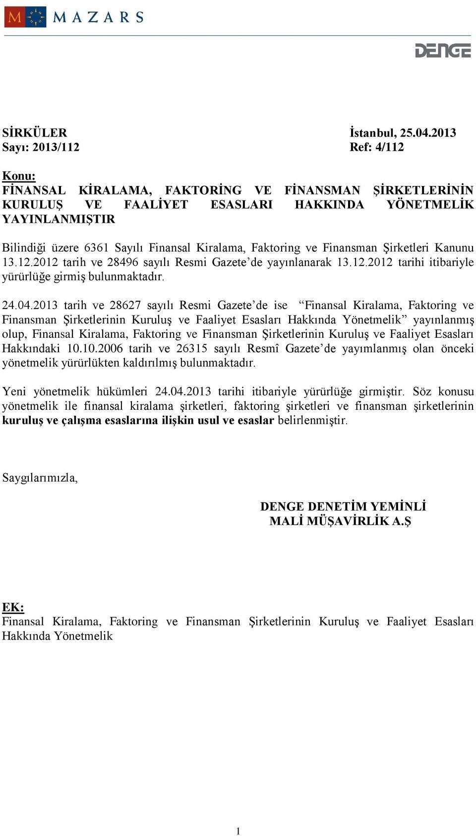 Kiralama, Faktoring ve Finansman Şirketleri Kanunu 13.12.2012 tarih ve 28496 sayılı Resmi Gazete de yayınlanarak 13.12.2012 tarihi itibariyle yürürlüğe girmiş bulunmaktadır. 24.04.