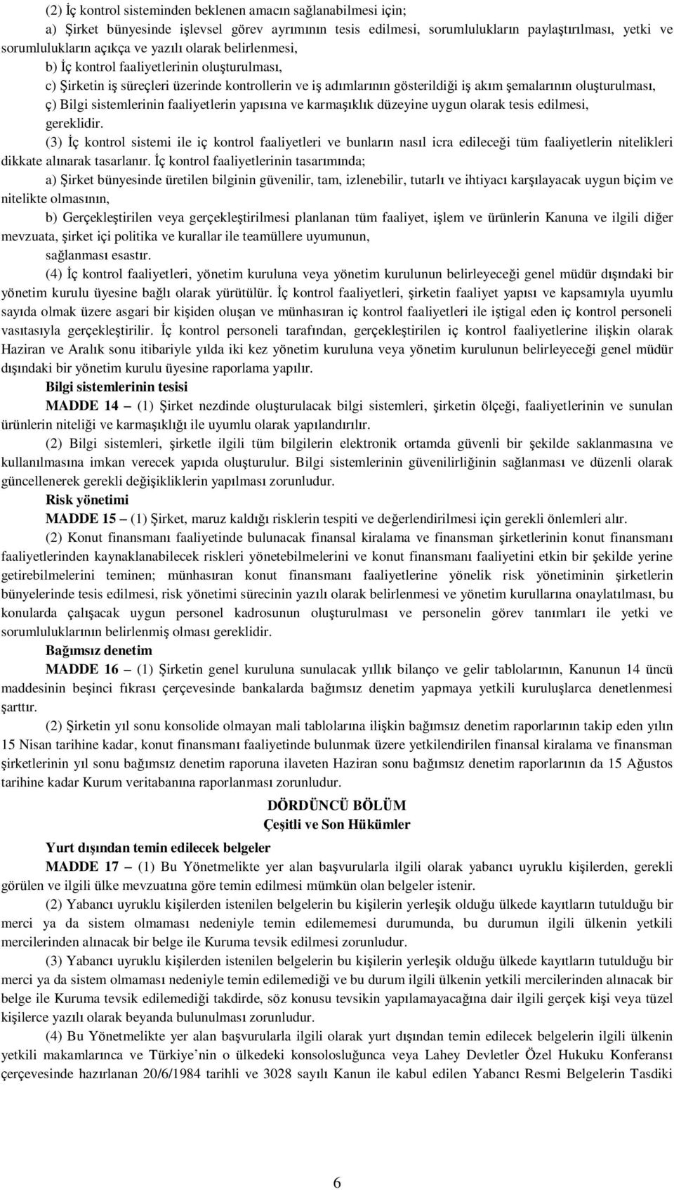 sistemlerinin faaliyetlerin yapısına ve karmaşıklık düzeyine uygun olarak tesis edilmesi, gereklidir.