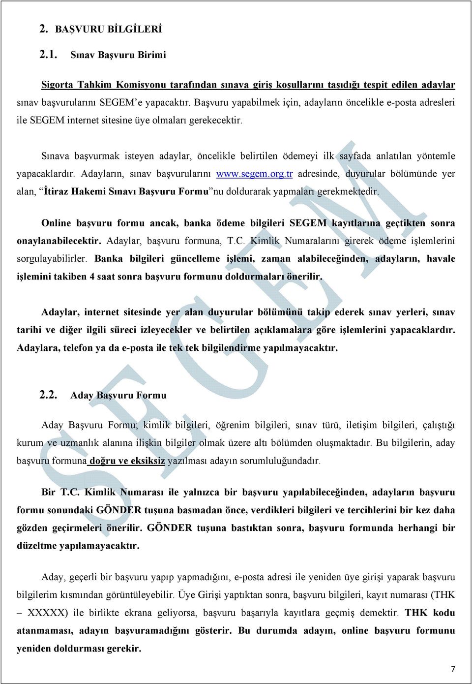 Sınava başvurmak isteyen adaylar, öncelikle belirtilen ödemeyi ilk sayfada anlatılan yöntemle yapacaklardır. Adayların, sınav başvurularını www.segem.org.