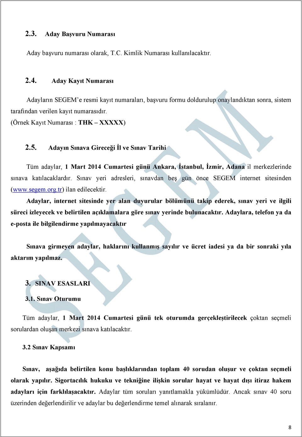 Adayın Sınava Gireceği İl ve Sınav Tarihi Tüm adaylar, 1 Mart 2014 Cumartesi günü Ankara, İstanbul, İzmir, Adana il merkezlerinde sınava katılacaklardır.