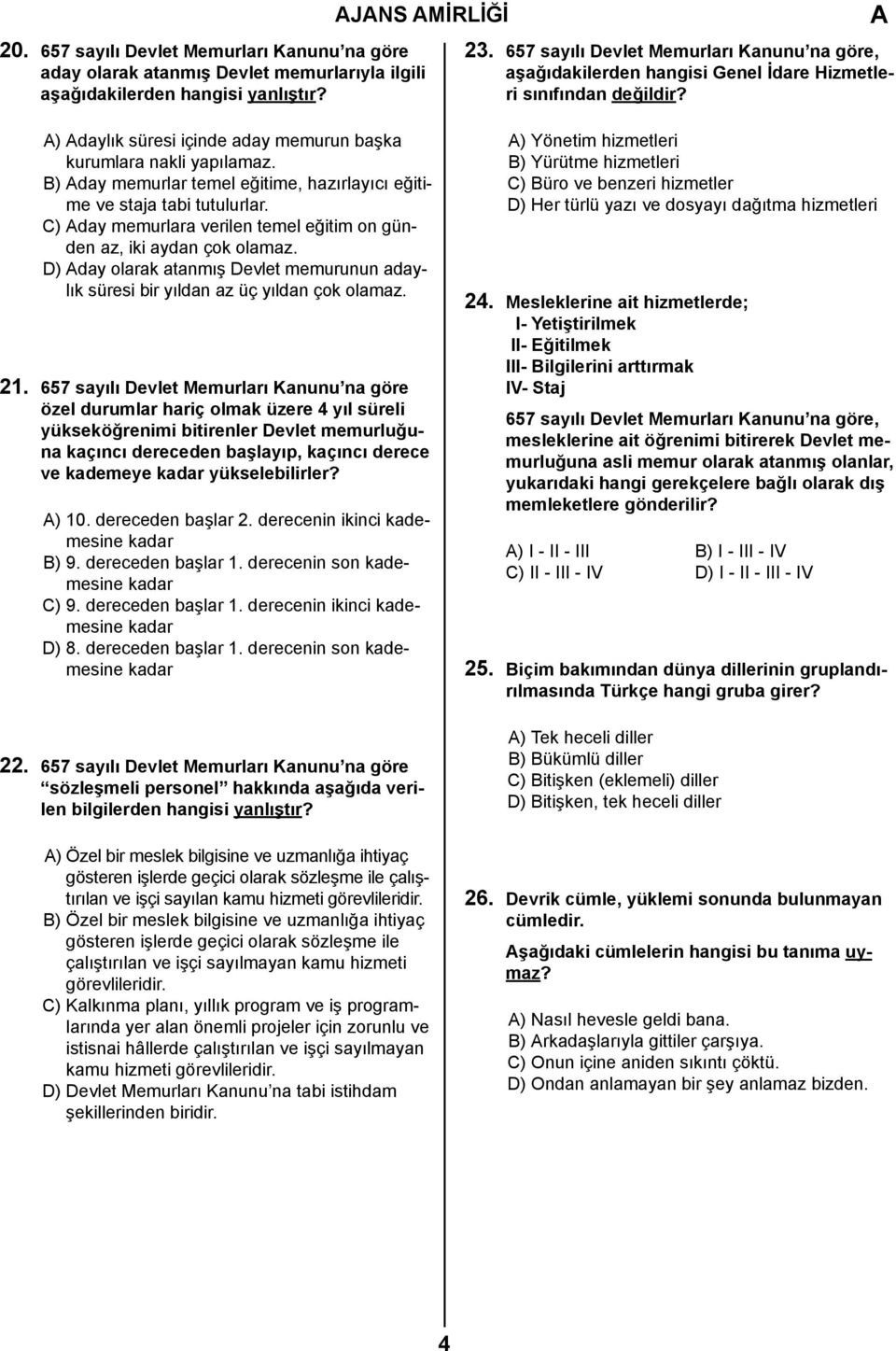 B) day memurlar temel eğitime, hazırlayıcı eğitime ve staja tabi tutulurlar. C) day memurlara verilen temel eğitim on günden az, iki aydan çok olamaz.