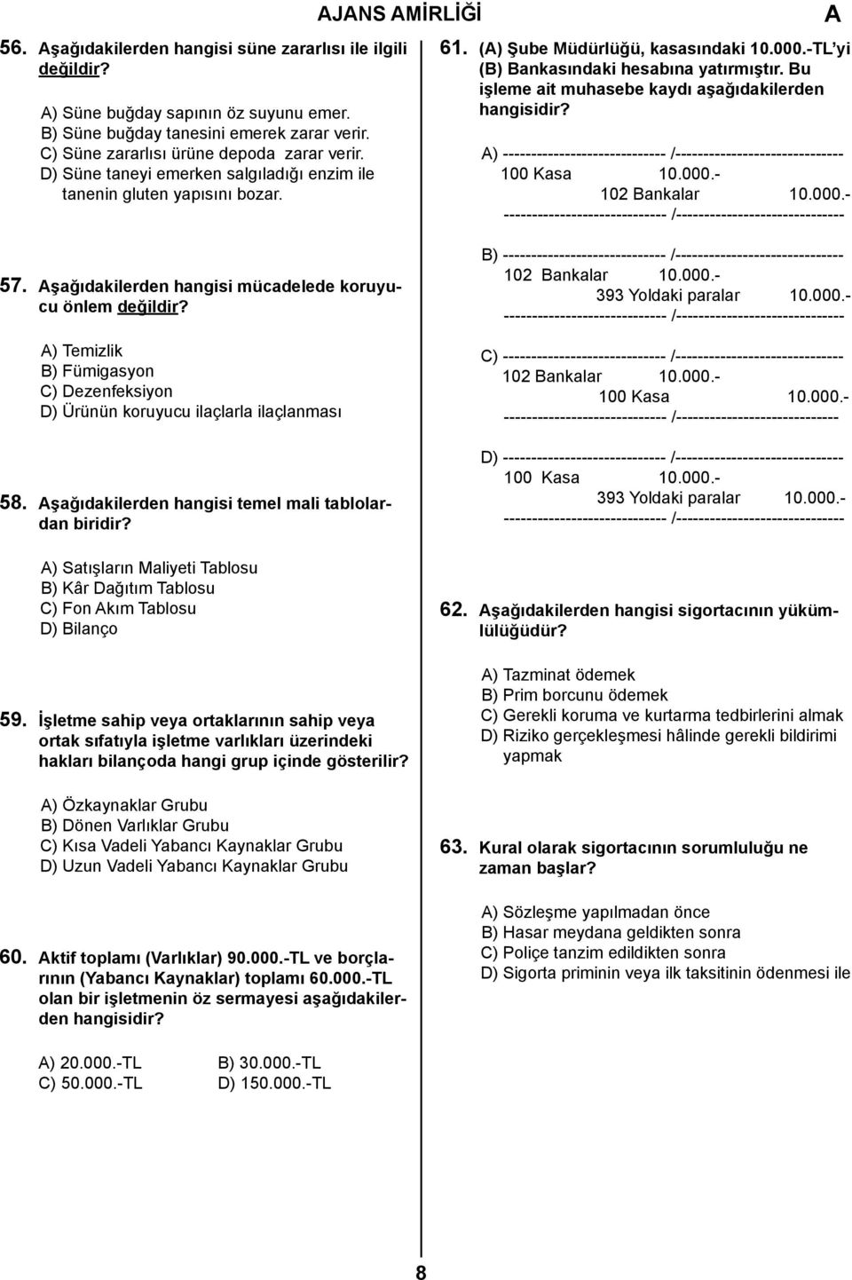 Bu işleme ait muhasebe kaydı aşağıdakilerden hangisidir? ) ----------------------------- /------------------------------ 100 Kasa 10.000.