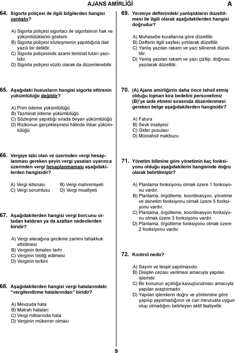 Yevmiye defterindeki yanlışlıkların düzeltilmesi ile ilgili olarak aşağıdakilerden hangisi doğrudur? ) Muhasebe kurallarına göre düzeltilir. B) Defterin ilgili sayfası yırtılarak düzeltilir.