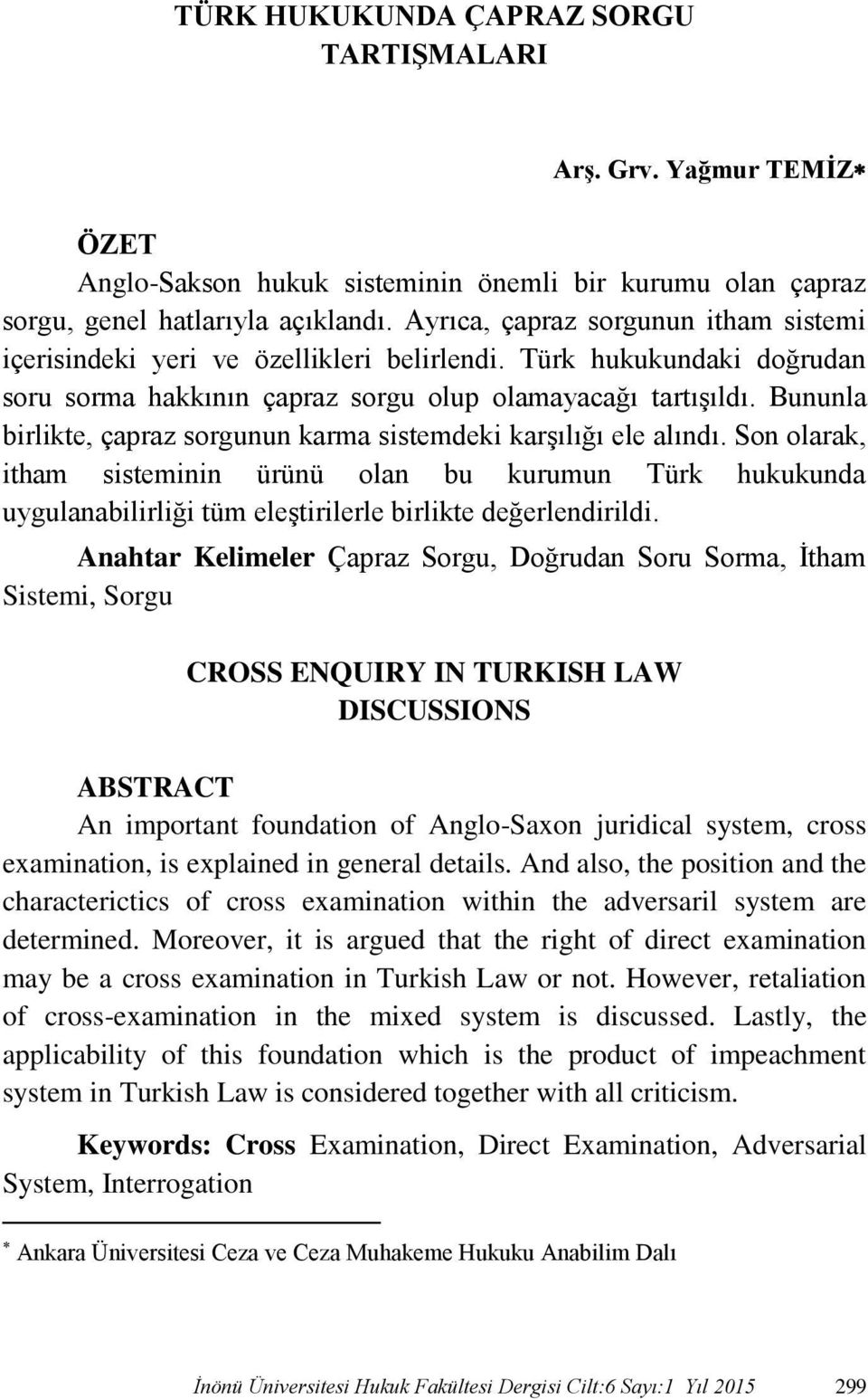 Bununla birlikte, çapraz sorgunun karma sistemdeki karşılığı ele alındı. Son olarak, itham sisteminin ürünü olan bu kurumun Türk hukukunda uygulanabilirliği tüm eleştirilerle birlikte değerlendirildi.